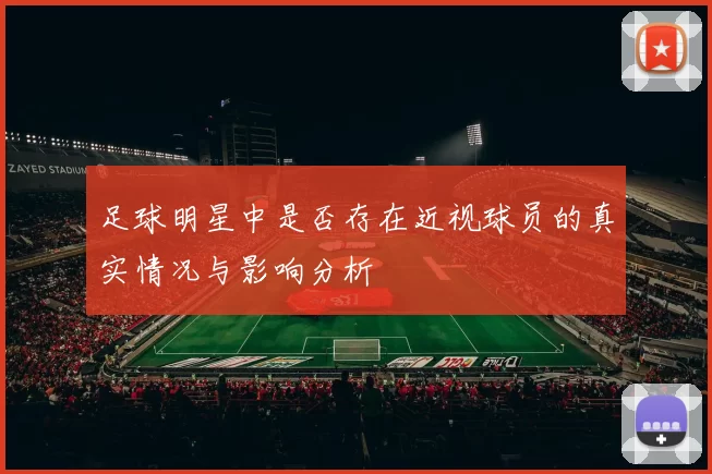 足球明星中是否存在近视球员的真实情况与影响分析