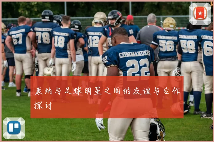 康纳与足球明星之间的友谊与合作探讨
