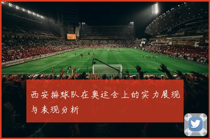西安排球队在奥运会上的实力展现与表现分析