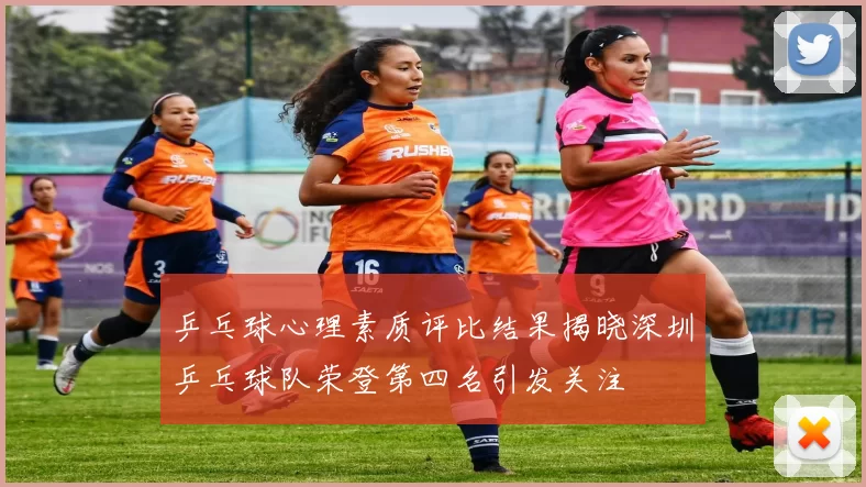 乒乓球心理素质评比结果揭晓深圳乒乓球队荣登第四名引发关注
