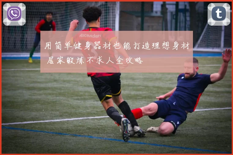 用简单健身器材也能打造理想身材 居家锻炼不求人全攻略