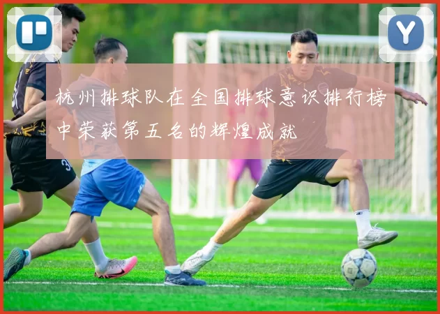杭州排球队在全国排球意识排行榜中荣获第五名的辉煌成就