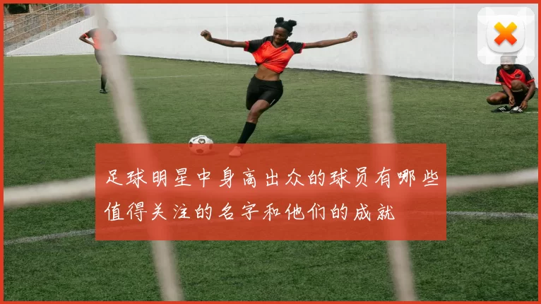 足球明星中身高出众的球员有哪些值得关注的名字和他们的成就