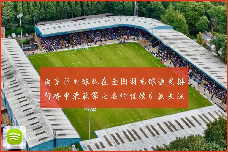 南京羽毛球队在全国羽毛球速度排行榜中荣获第七名的佳绩引发关注