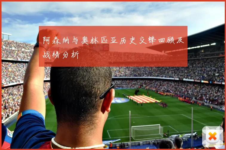 阿森纳与奥林匹亚历史交锋回顾及战绩分析