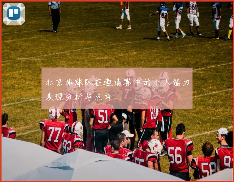 北京排球队在邀请赛中的个人能力表现分析与点评